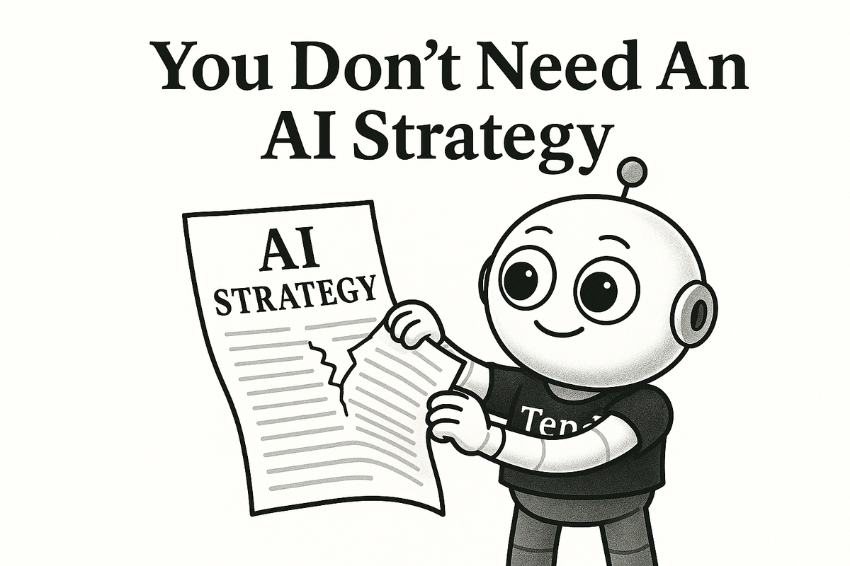 You Don’t Need An AI Strategy! But Here’s A Simple One If You Insist