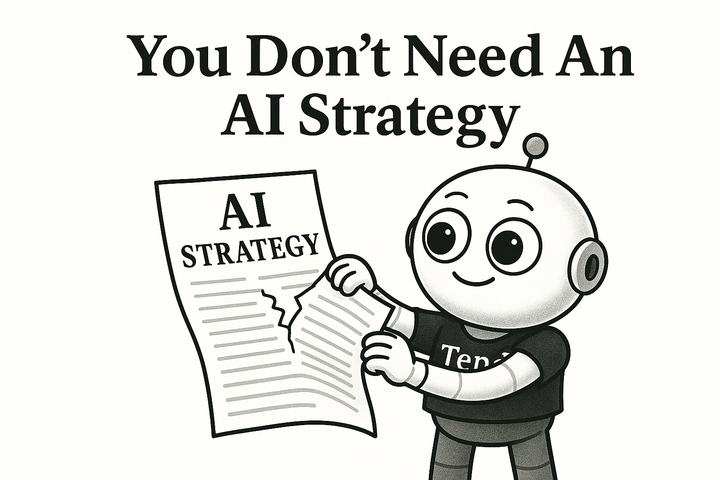 You Don’t Need An AI Strategy! But Here’s A Simple One If You Insist